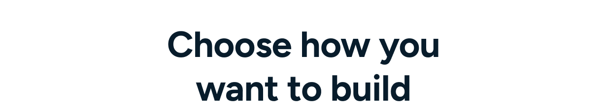 Choose how you want to build